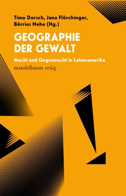 Buchcover Timo Dorsch, Jana Flörchinger, Börries Nehe (Hg.): Geographie der Gewalt. Macht und Gegenmacht in Lateinamerika